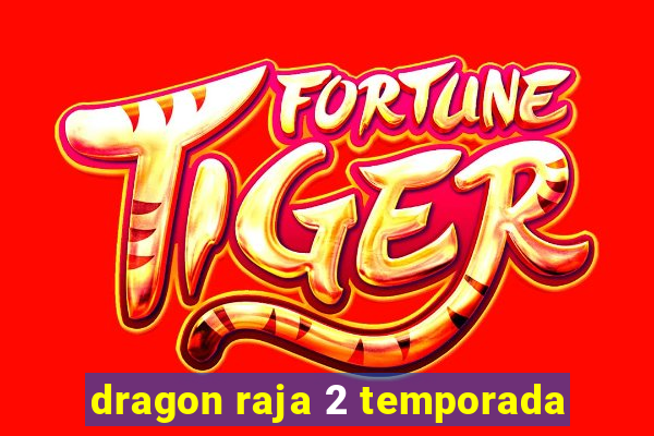 dragon raja 2 temporada